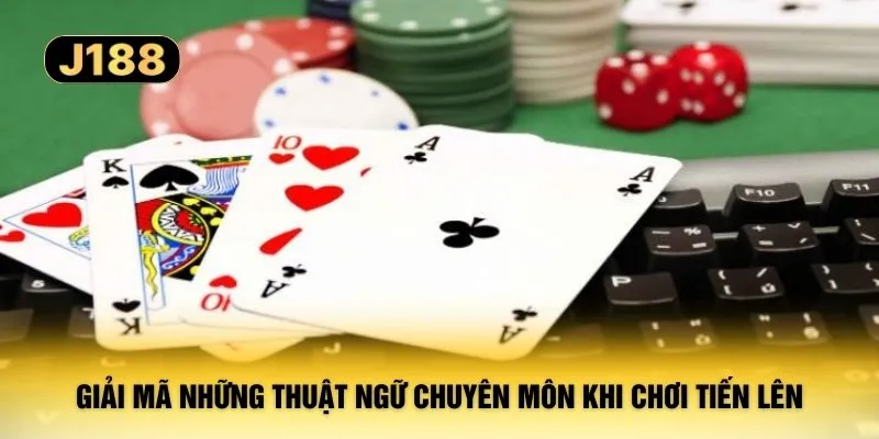 Giải mã những thuật ngữ chuyên môn khi chơi tiến lên 