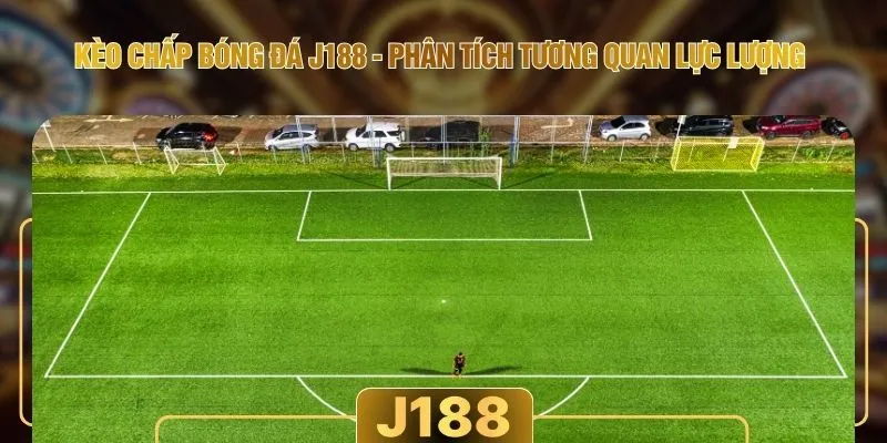 Kèo Chấp Bóng Đá J188 - Phân Tích Tương Quan Lực Lượng