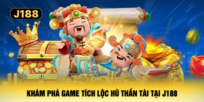 Khám phá game tích lộc hũ Thần Tài tại J188