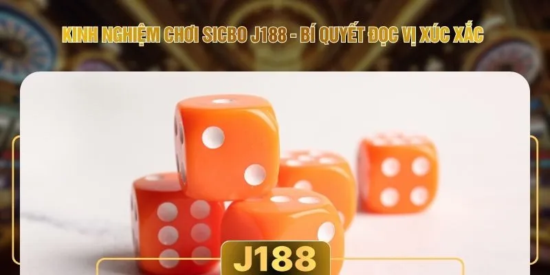Kinh Nghiệm Chơi Sicbo J188 - Bí Quyết Đọc Vị Xúc Xắc