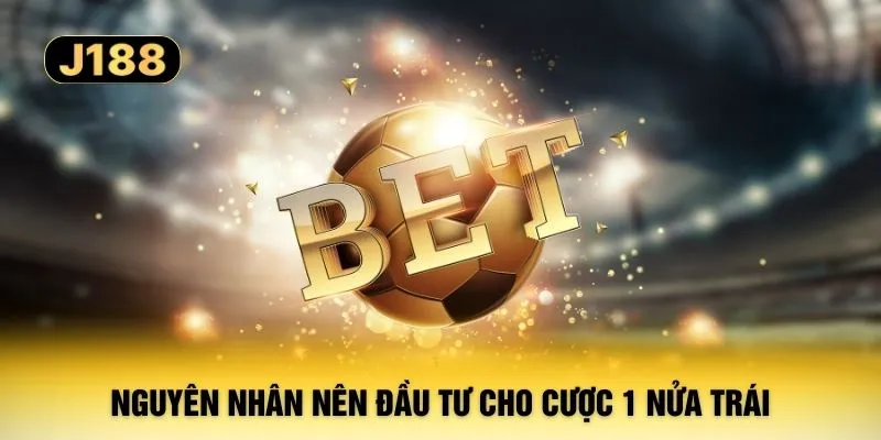 Nguyên nhân nên đầu tư cho cược 1 nửa trái