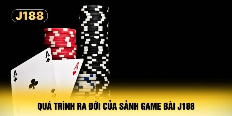 Quá trình ra đời của sảnh game bài J188