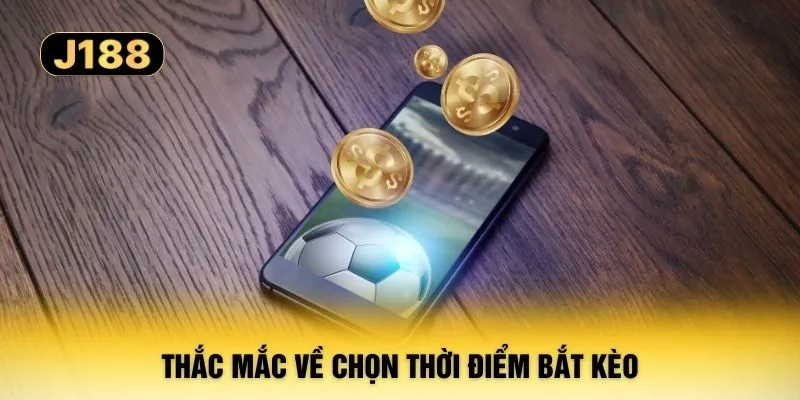 Thắc mắc về chọn thời điểm bắt kèo