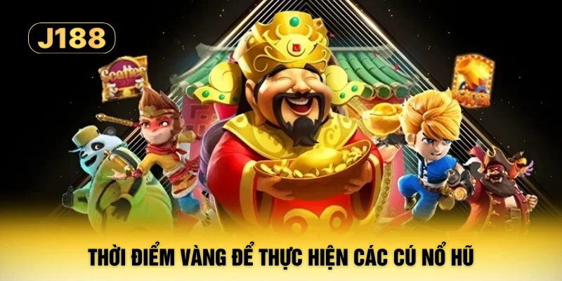 Thời điểm vàng để thực hiện các cú nổ hũ