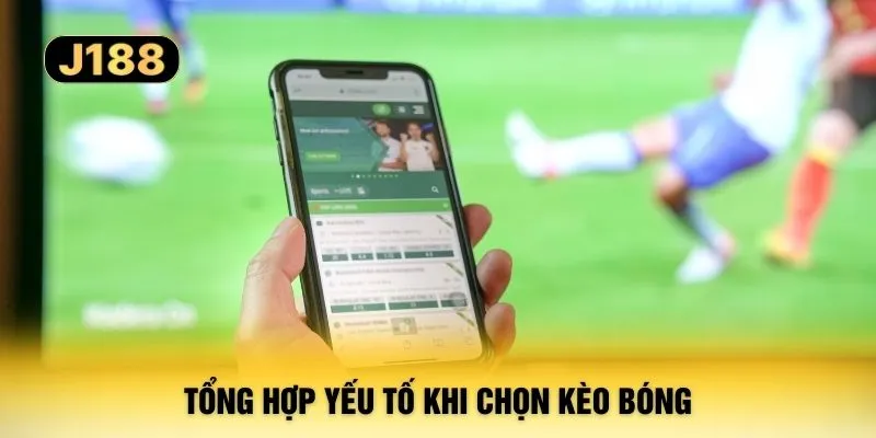 Tổng hợp yếu tố khi chọn kèo bóng