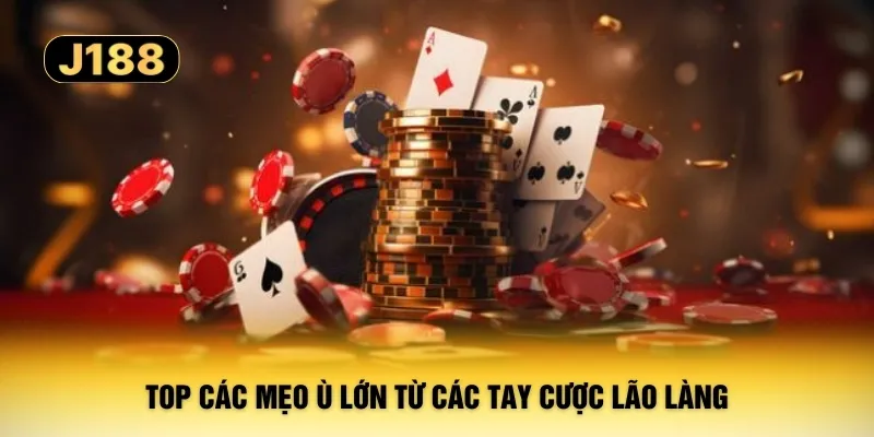 Top các mẹo Ù lớn từ các tay cược lão làng