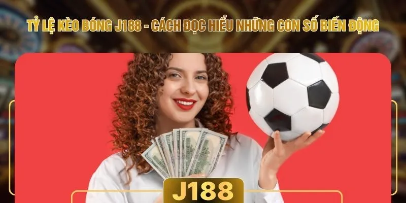 Tỷ Lệ Kèo Bóng J188 - Cách Đọc Hiểu Những Con Số Biến Động